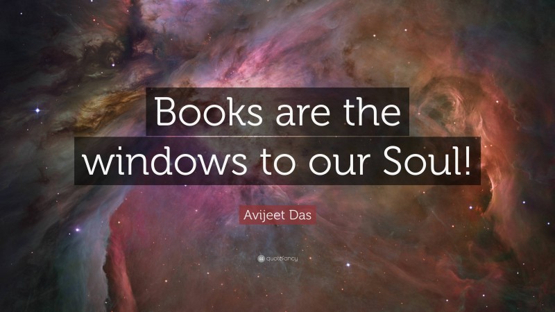 Avijeet Das Quote: “Books are the windows to our Soul!”