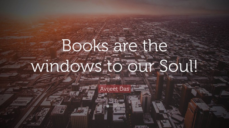 Avijeet Das Quote: “Books are the windows to our Soul!”