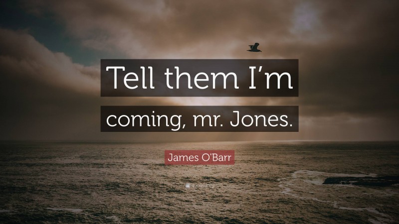 James O'Barr Quote: “Tell them I’m coming, mr. Jones.”