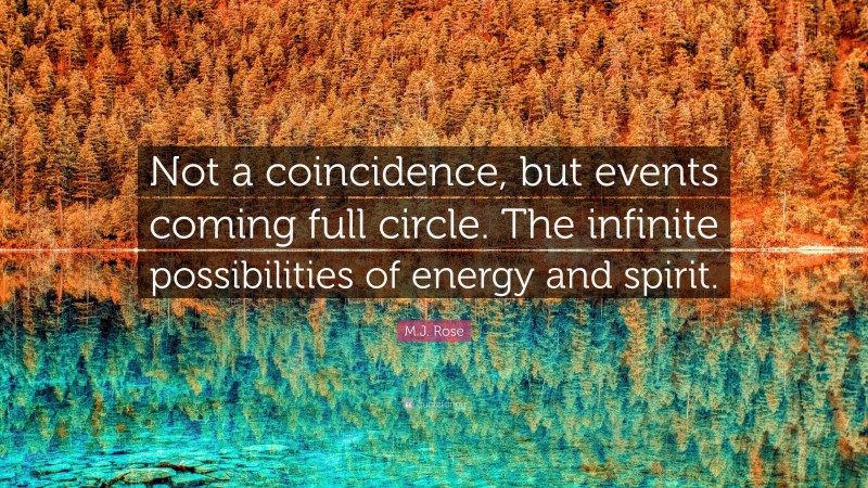 M.J. Rose Quote: “Not a coincidence, but events coming full circle. The infinite possibilities of energy and spirit.”