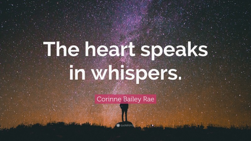Corinne Bailey Rae Quote: “The heart speaks in whispers.”