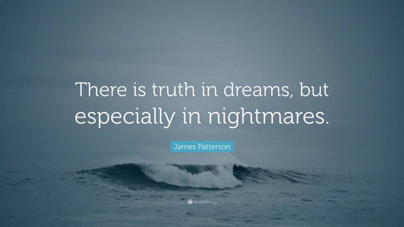 James Patterson Quote: “There is truth in dreams, but especially in nightmares.”