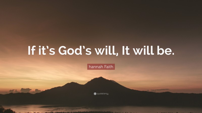 hannah Faith Quote: “If it’s God’s will, It will be.”