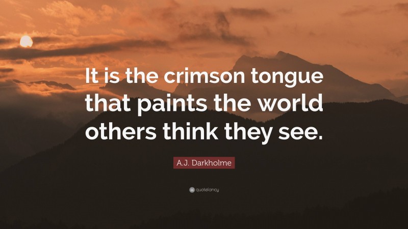 A.J. Darkholme Quote: “It is the crimson tongue that paints the world others think they see.”