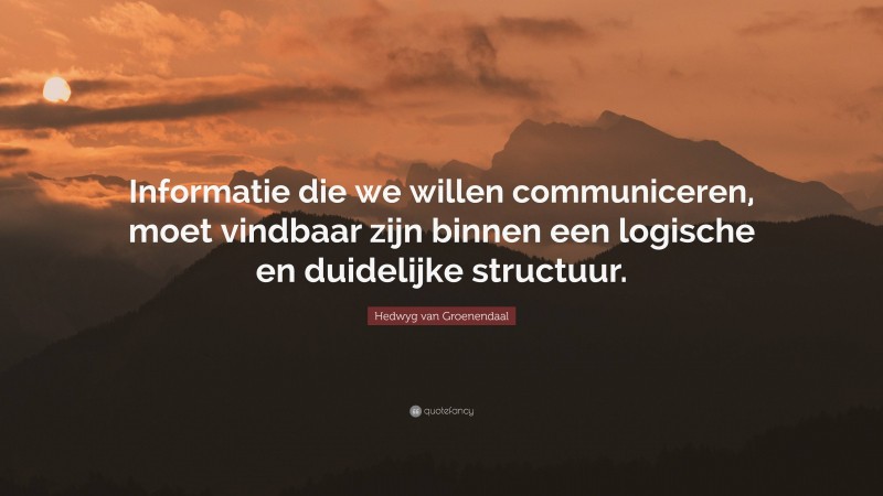 Hedwyg van Groenendaal Quote: “Informatie die we willen communiceren, moet vindbaar zijn binnen een logische en duidelijke structuur.”