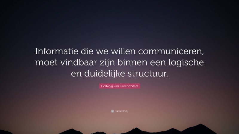 Hedwyg van Groenendaal Quote: “Informatie die we willen communiceren, moet vindbaar zijn binnen een logische en duidelijke structuur.”