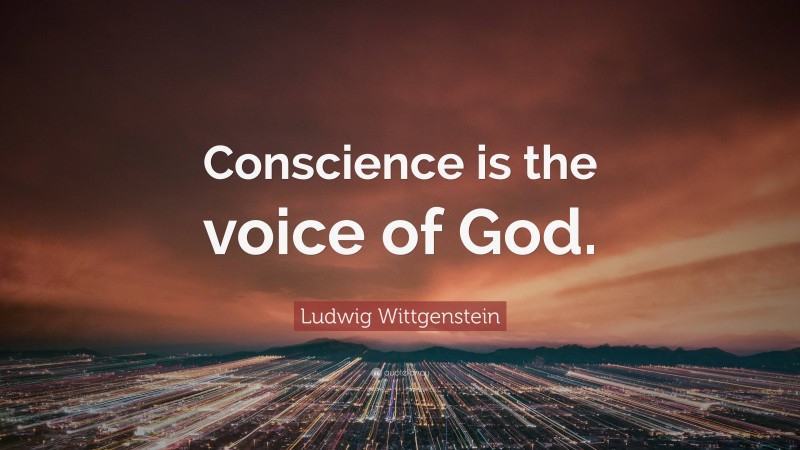 Ludwig Wittgenstein Quote: “Conscience is the voice of God.”