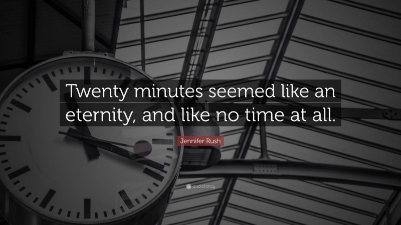 Jennifer Rush Quote: “Twenty minutes seemed like an eternity, and like no time at all.”