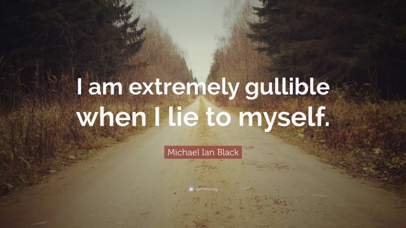 Michael Ian Black Quote: “I am extremely gullible when I lie to myself.”