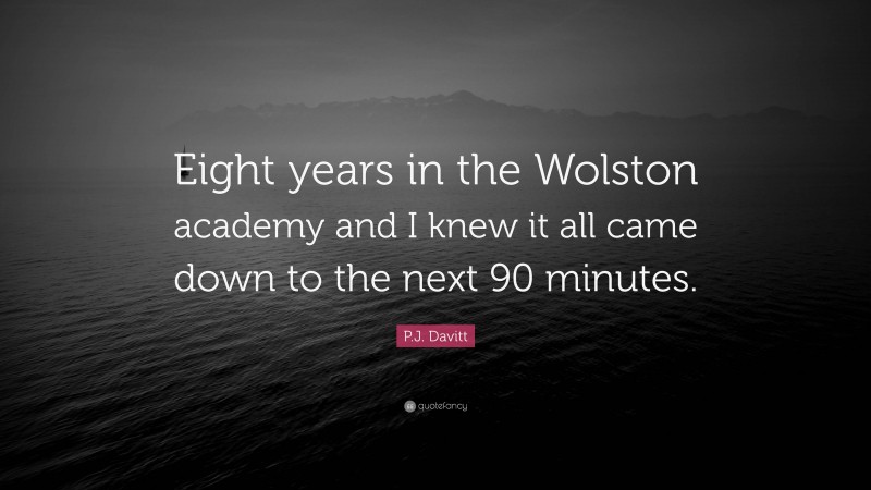 P.J. Davitt Quote: “Eight years in the Wolston academy and I knew it all came down to the next 90 minutes.”