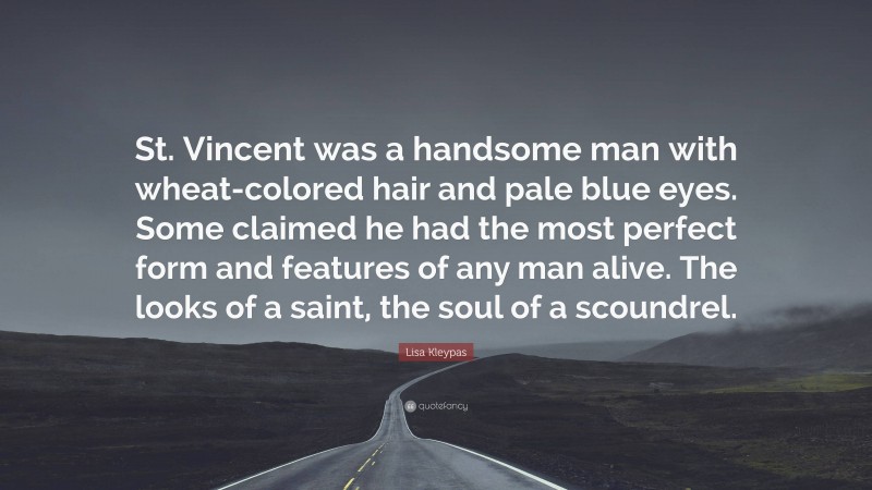 Lisa Kleypas Quote: “St. Vincent was a handsome man with wheat-colored hair and pale blue eyes. Some claimed he had the most perfect form and features of any man alive. The looks of a saint, the soul of a scoundrel.”