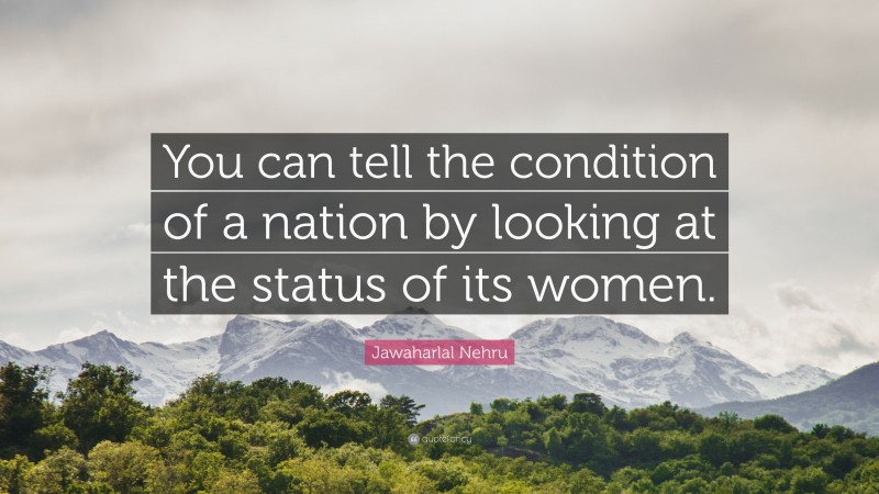 Jawaharlal Nehru Quote: “You can tell the condition of a nation by looking at the status of its women.”