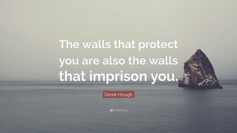 Derek Hough Quote: “The walls that protect you are also the walls that imprison you.”