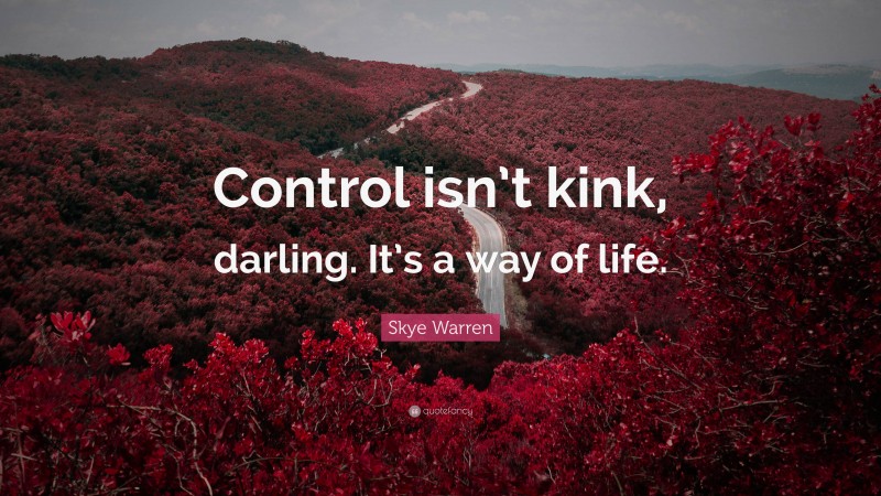 Skye Warren Quote: “Control isn’t kink, darling. It’s a way of life.”