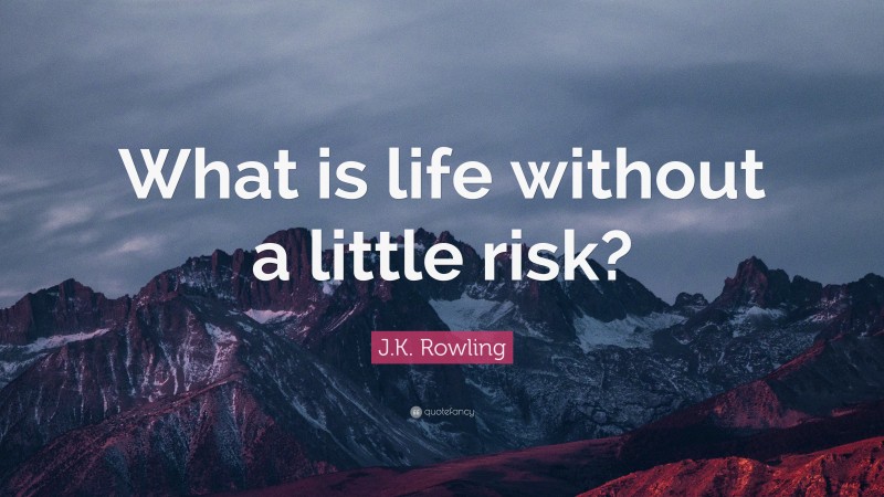 J.K. Rowling Quote: “What is life without a little risk?”