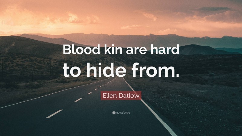 Ellen Datlow Quote: “Blood kin are hard to hide from.”