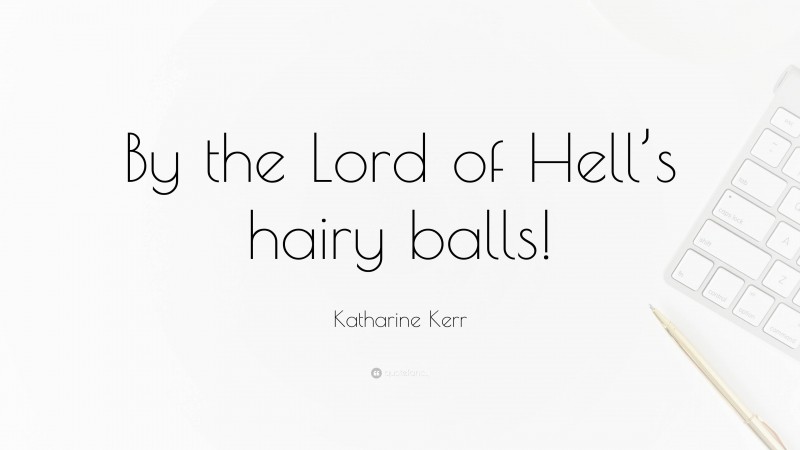 Katharine Kerr Quote: “By the Lord of Hell’s hairy balls!”