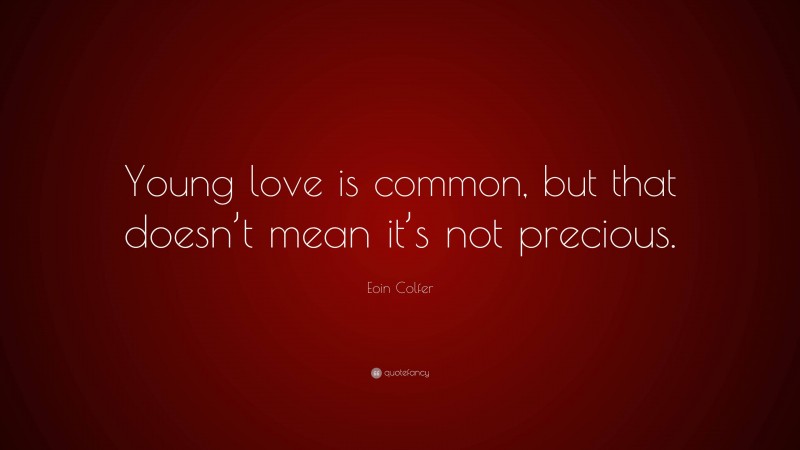 Eoin Colfer Quote: “Young love is common, but that doesn’t mean it’s not precious.”
