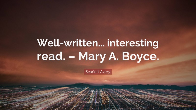 Scarlett Avery Quote: “Well-written... interesting read. – Mary A. Boyce.”