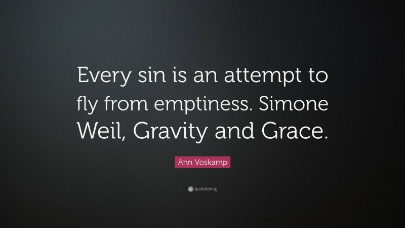 Ann Voskamp Quote: “Every sin is an attempt to fly from emptiness. Simone Weil, Gravity and Grace.”