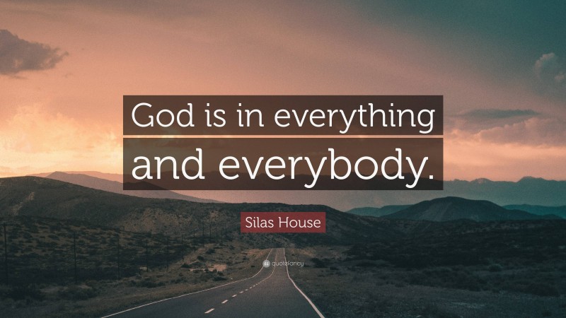 Silas House Quote: “God is in everything and everybody.”