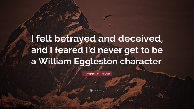 Tiffanie DeBartolo Quote: “I felt betrayed and deceived, and I feared I’d never get to be a William Eggleston character.”