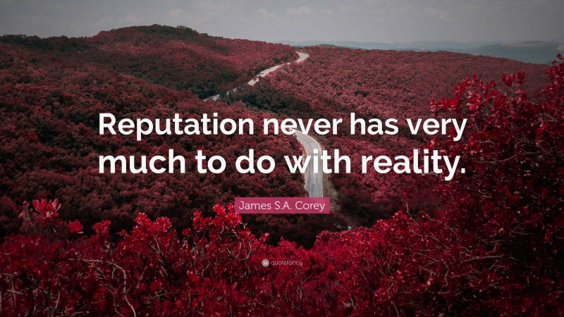 James S.A. Corey Quote: “Reputation never has very much to do with reality.”