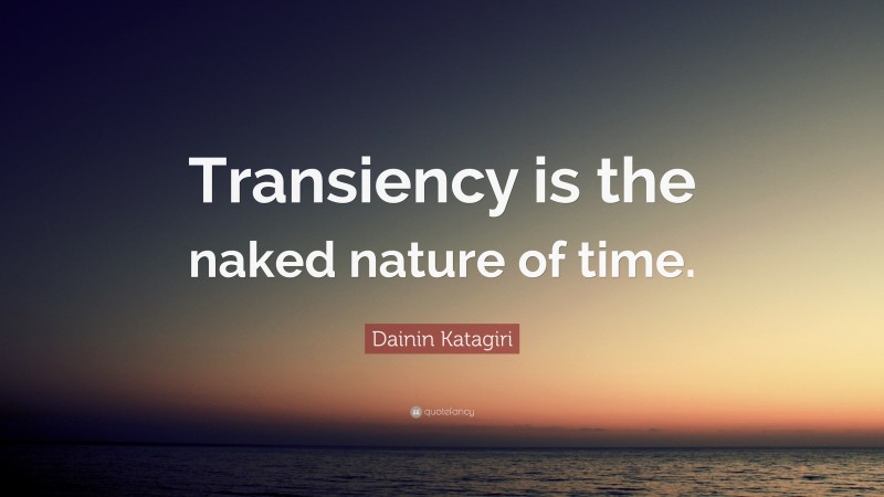 Dainin Katagiri Quote: “Transiency is the naked nature of time.”