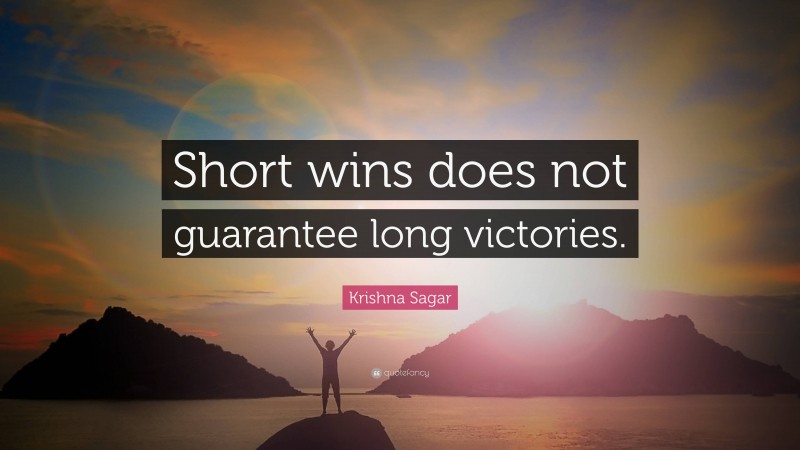 Krishna Sagar Quote: “Short wins does not guarantee long victories.”