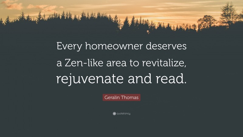 Geralin Thomas Quote: “Every homeowner deserves a Zen-like area to revitalize, rejuvenate and read.”