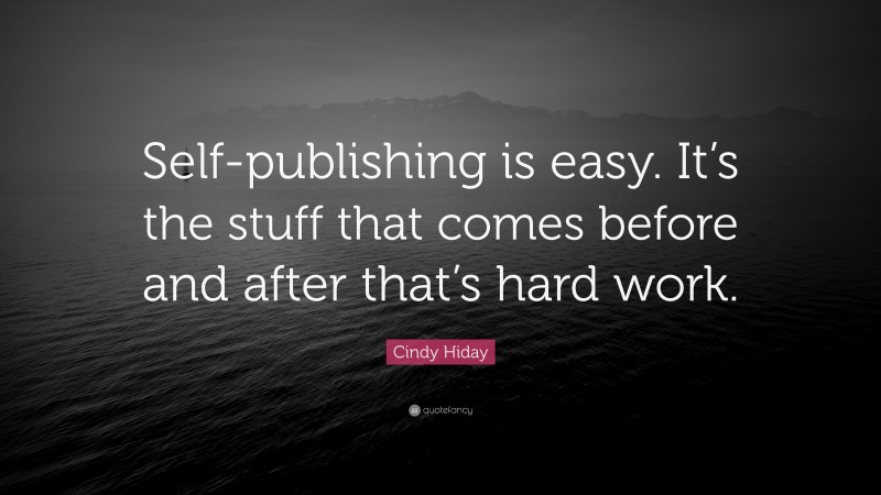 Cindy Hiday Quote: “Self-publishing is easy. It’s the stuff that comes before and after that’s hard work.”