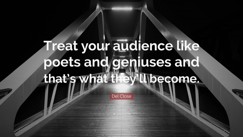 Del Close Quote: “Treat your audience like poets and geniuses and that’s what they’ll become.”