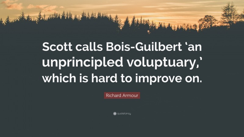 Richard Armour Quote: “Scott calls Bois-Guilbert ‘an unprincipled voluptuary,’ which is hard to improve on.”