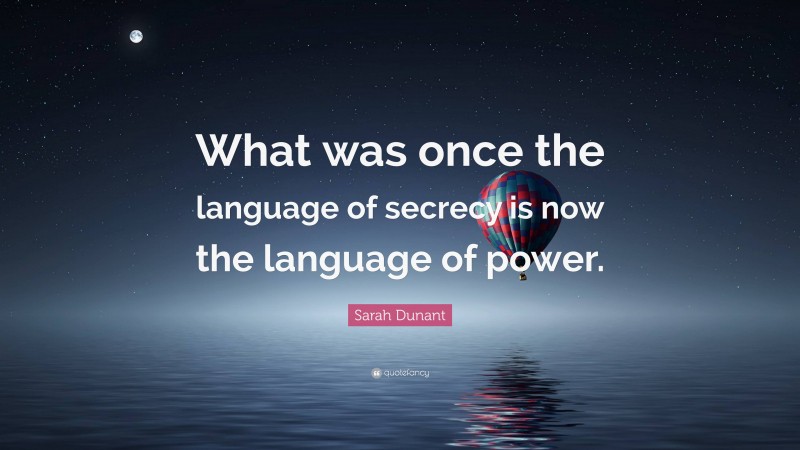 Sarah Dunant Quote: “What was once the language of secrecy is now the language of power.”