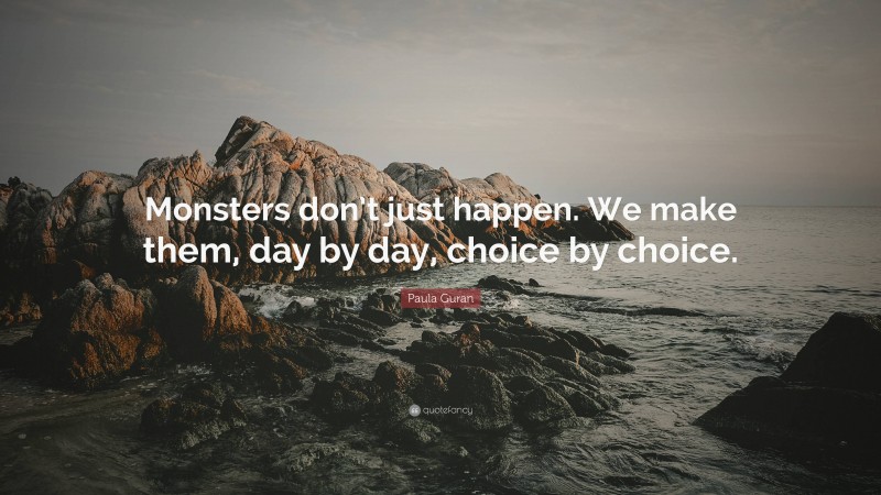 Paula Guran Quote: “Monsters don’t just happen. We make them, day by day, choice by choice.”