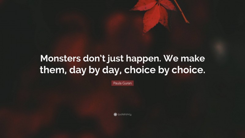 Paula Guran Quote: “Monsters don’t just happen. We make them, day by day, choice by choice.”