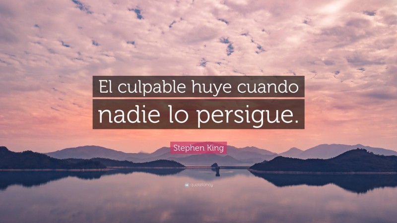 Stephen King Quote: “El culpable huye cuando nadie lo persigue.”