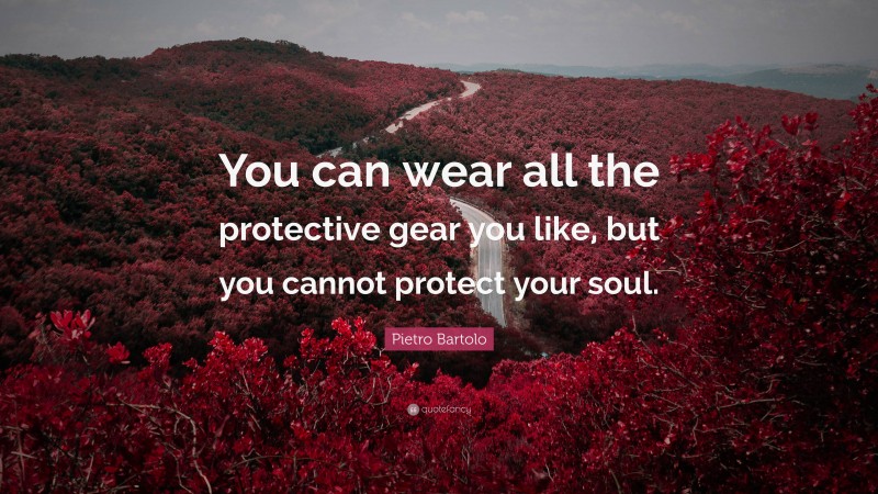 Pietro Bartolo Quote: “You can wear all the protective gear you like, but you cannot protect your soul.”