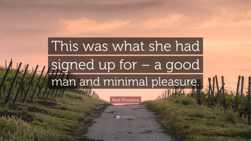 Red Phoenix Quote: “This was what she had signed up for – a good man and minimal pleasure.”