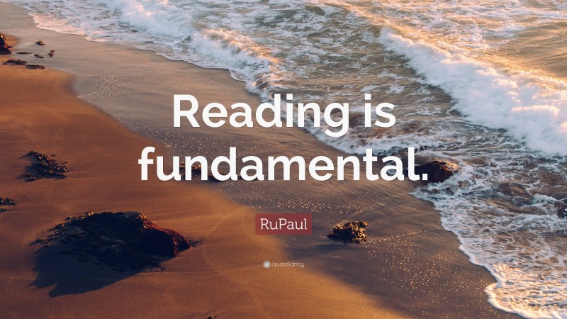 RuPaul Quote: “Reading is fundamental.”