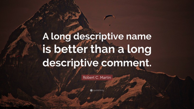 Robert C. Martin Quote: “A long descriptive name is better than a long descriptive comment.”