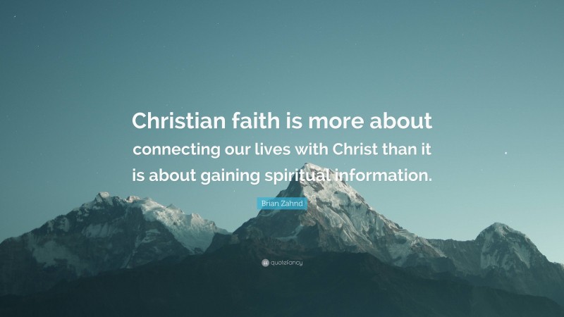 Brian Zahnd Quote: “Christian faith is more about connecting our lives with Christ than it is about gaining spiritual information.”