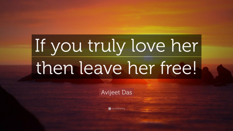 Avijeet Das Quote: “If you truly love her then leave her free!”