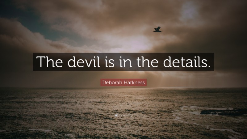 Deborah Harkness Quote: “The devil is in the details.”