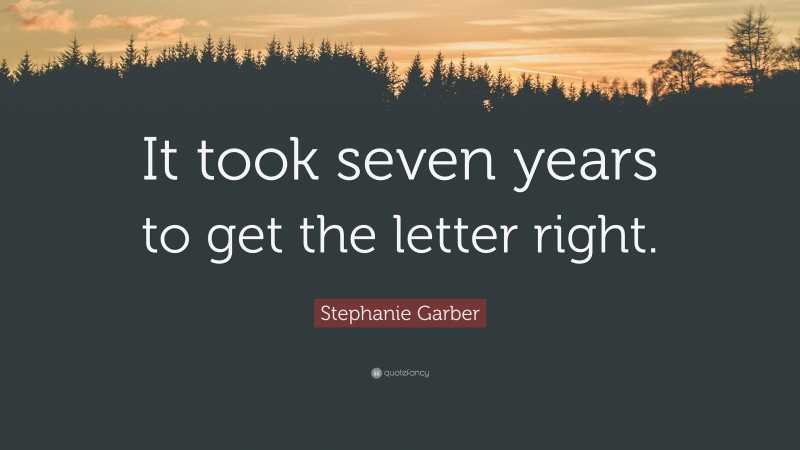 Stephanie Garber Quote: “It took seven years to get the letter right.”