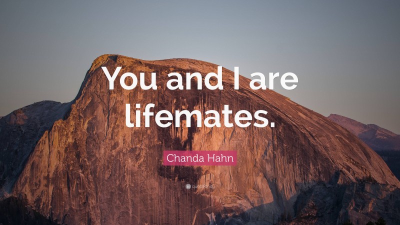 Chanda Hahn Quote: “You and I are lifemates.”