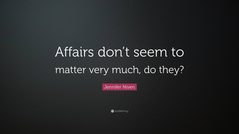 Jennifer Niven Quote: “Affairs don’t seem to matter very much, do they?”