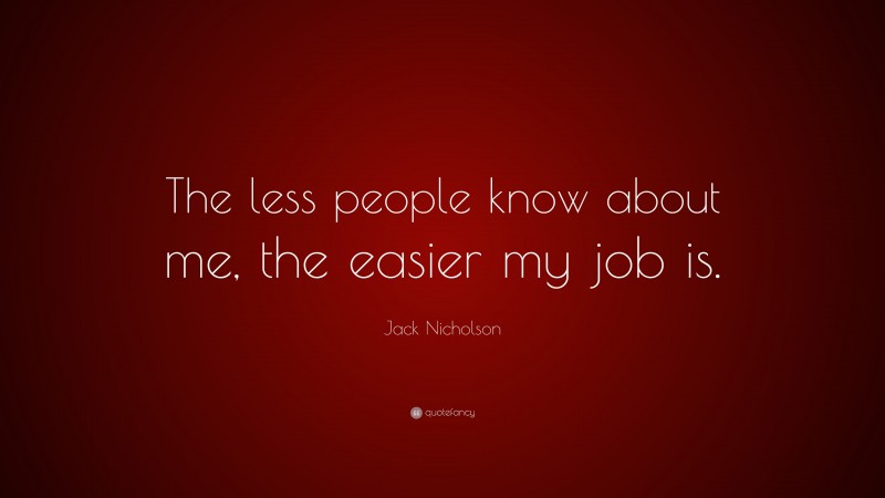 Jack Nicholson Quote: “The less people know about me, the easier my job is.”