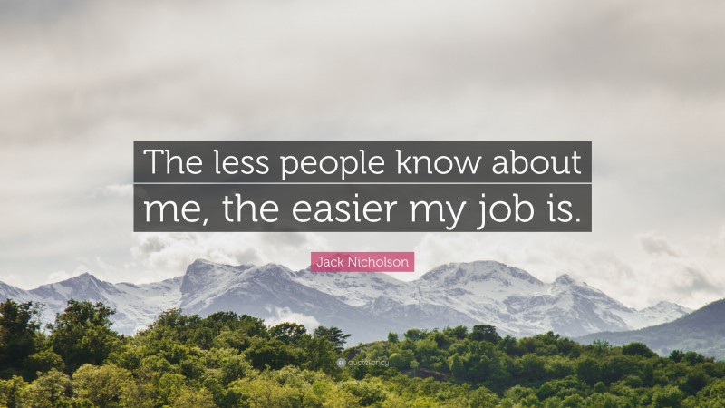 Jack Nicholson Quote: “The less people know about me, the easier my job is.”