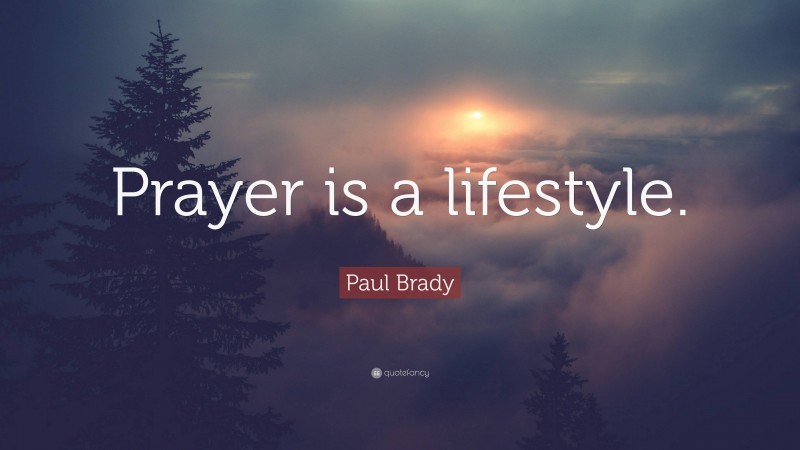 Paul Brady Quote: “Prayer is a lifestyle.”